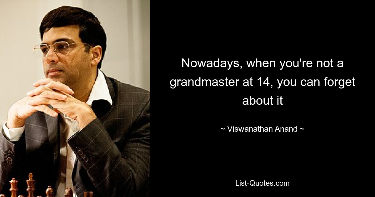 Nowadays, when you're not a grandmaster at 14, you can forget about it — © Viswanathan Anand