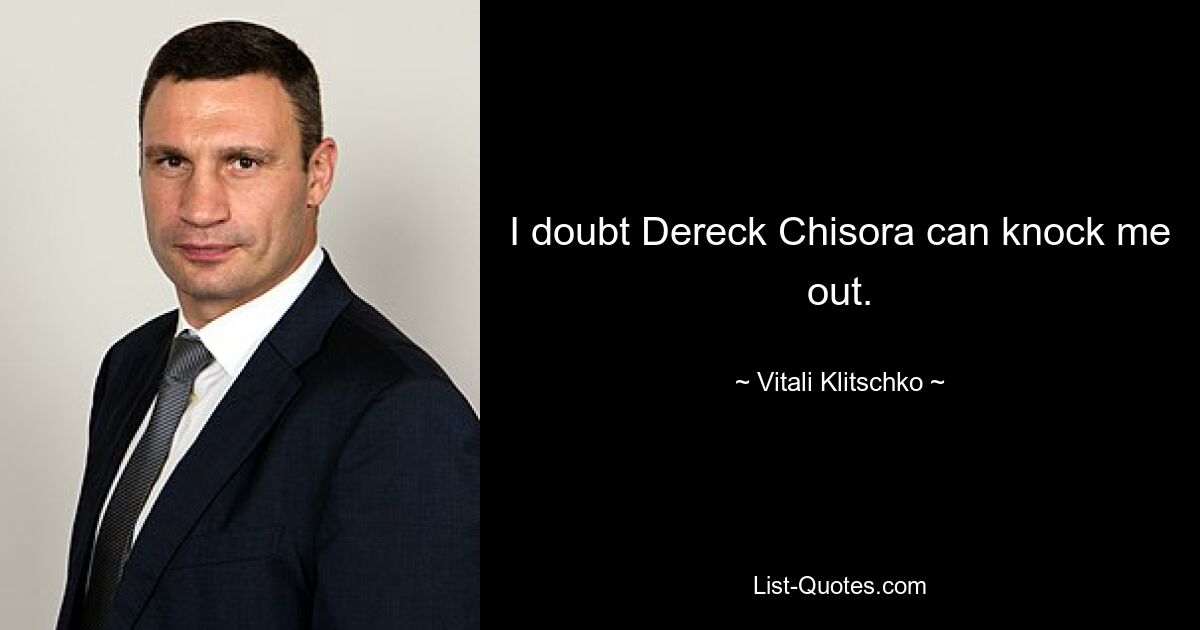 I doubt Dereck Chisora can knock me out. — © Vitali Klitschko