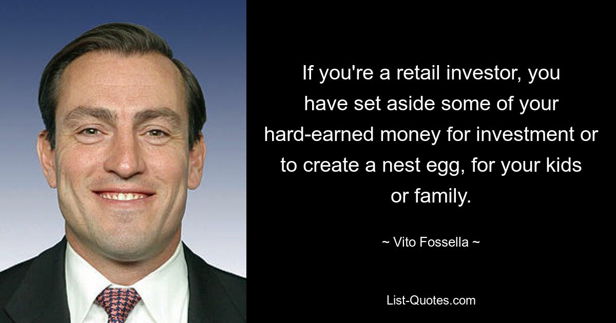 If you're a retail investor, you have set aside some of your hard-earned money for investment or to create a nest egg, for your kids or family. — © Vito Fossella