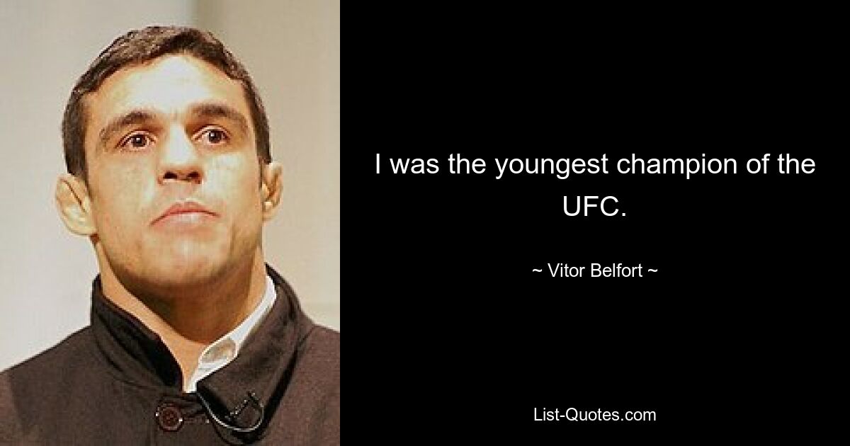 I was the youngest champion of the UFC. — © Vitor Belfort