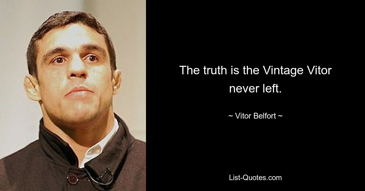 The truth is the Vintage Vitor never left. — © Vitor Belfort