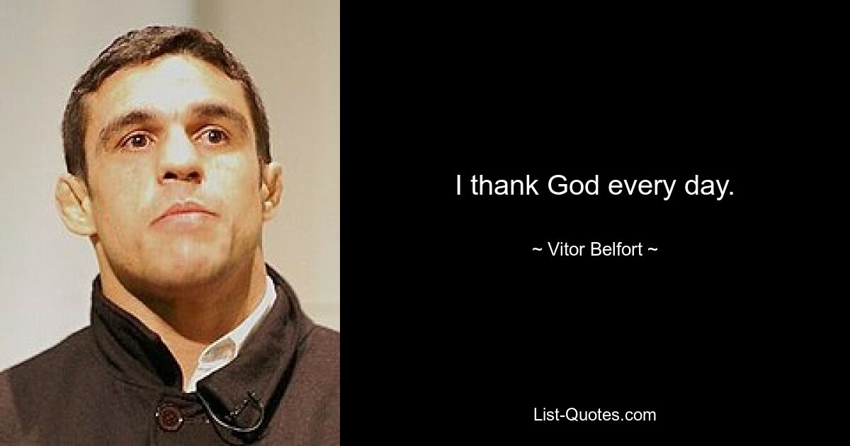 I thank God every day. — © Vitor Belfort