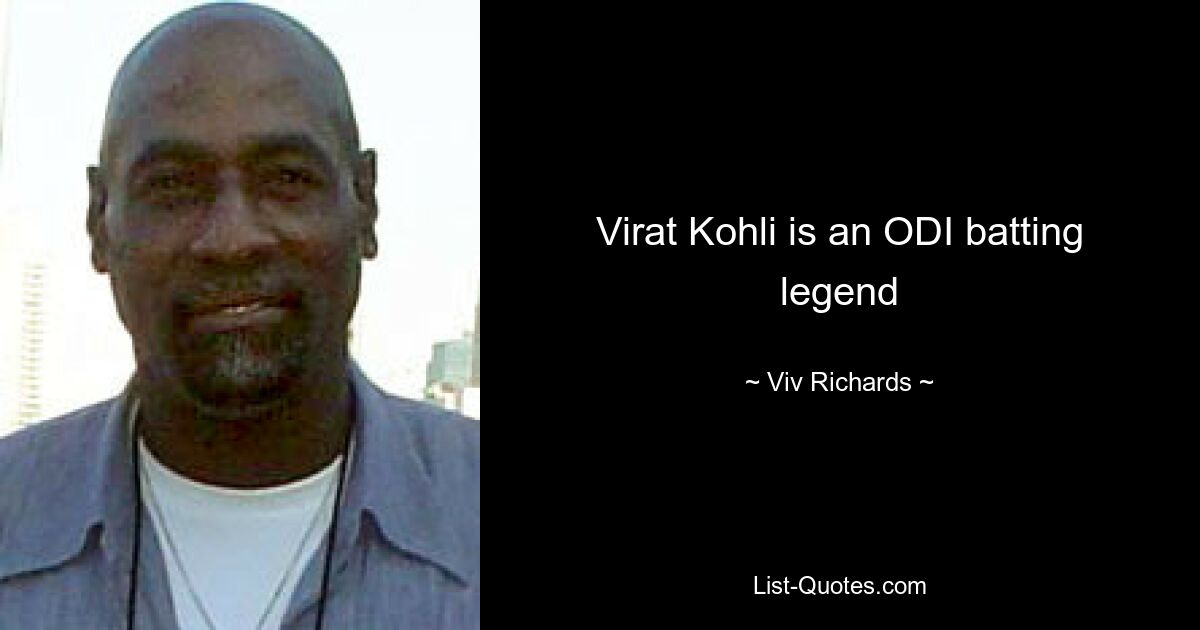 Virat Kohli is an ODI batting legend — © Viv Richards