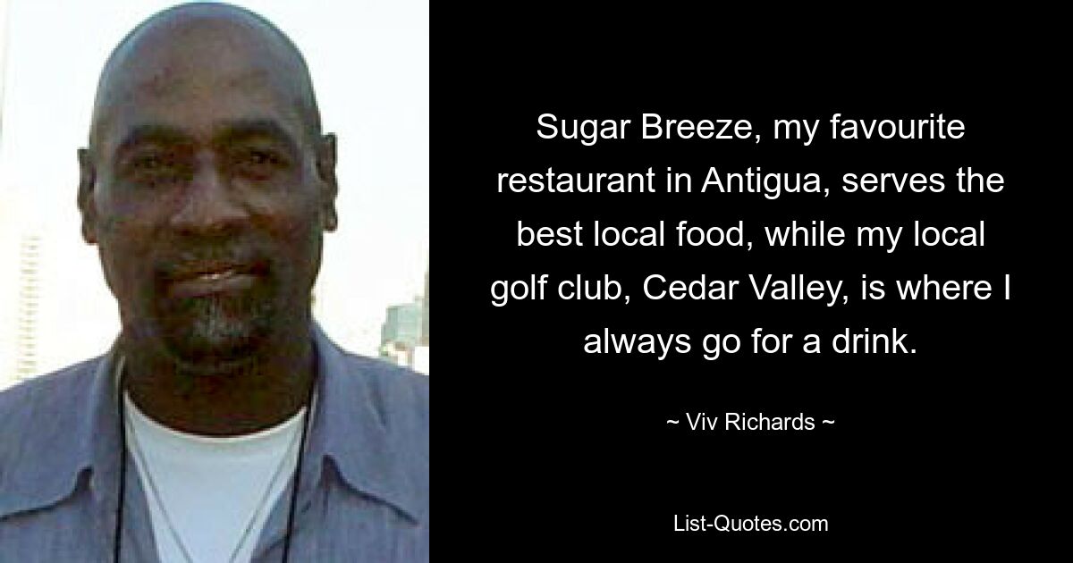 Sugar Breeze, my favourite restaurant in Antigua, serves the best local food, while my local golf club, Cedar Valley, is where I always go for a drink. — © Viv Richards