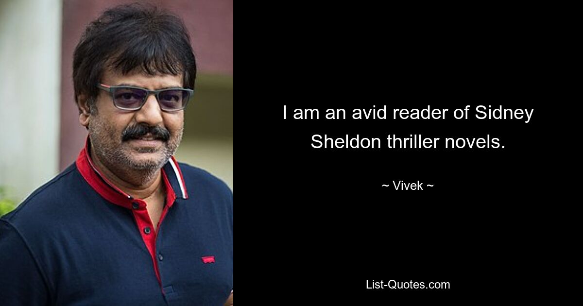 I am an avid reader of Sidney Sheldon thriller novels. — © Vivek