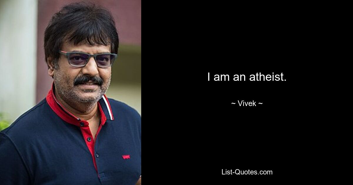 I am an atheist. — © Vivek