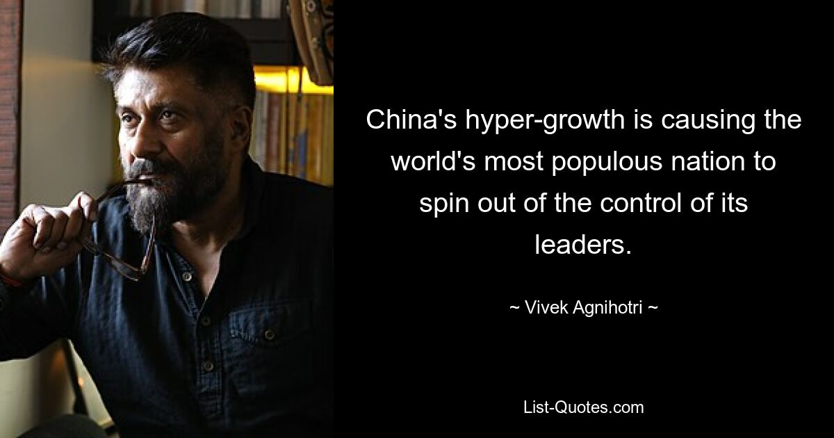 China's hyper-growth is causing the world's most populous nation to spin out of the control of its leaders. — © Vivek Agnihotri