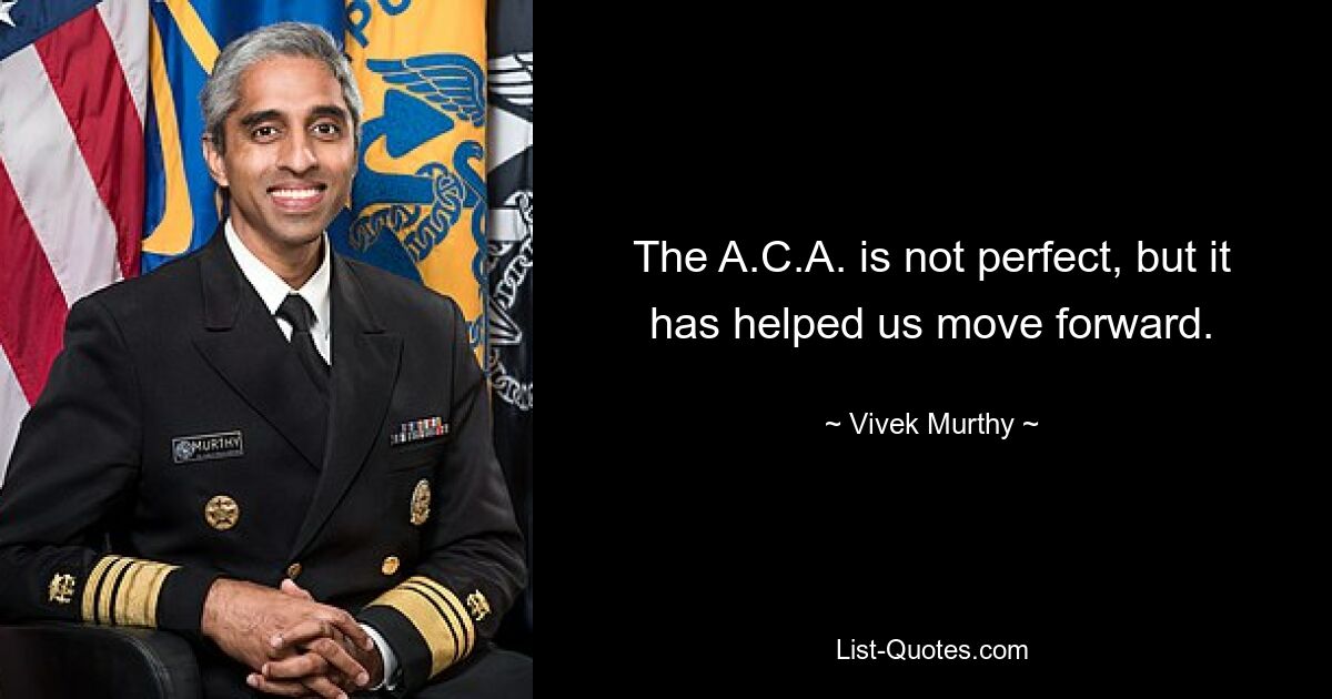 The A.C.A. is not perfect, but it has helped us move forward. — © Vivek Murthy