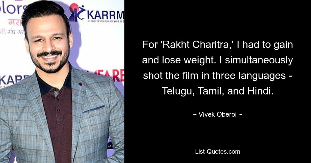 For 'Rakht Charitra,' I had to gain and lose weight. I simultaneously shot the film in three languages - Telugu, Tamil, and Hindi. — © Vivek Oberoi