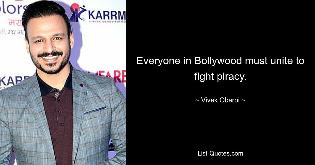 Everyone in Bollywood must unite to fight piracy. — © Vivek Oberoi