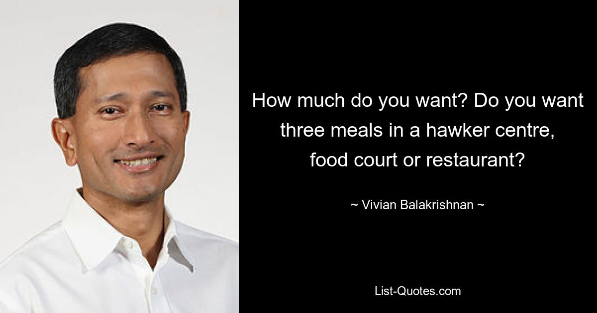 How much do you want? Do you want three meals in a hawker centre, food court or restaurant? — © Vivian Balakrishnan