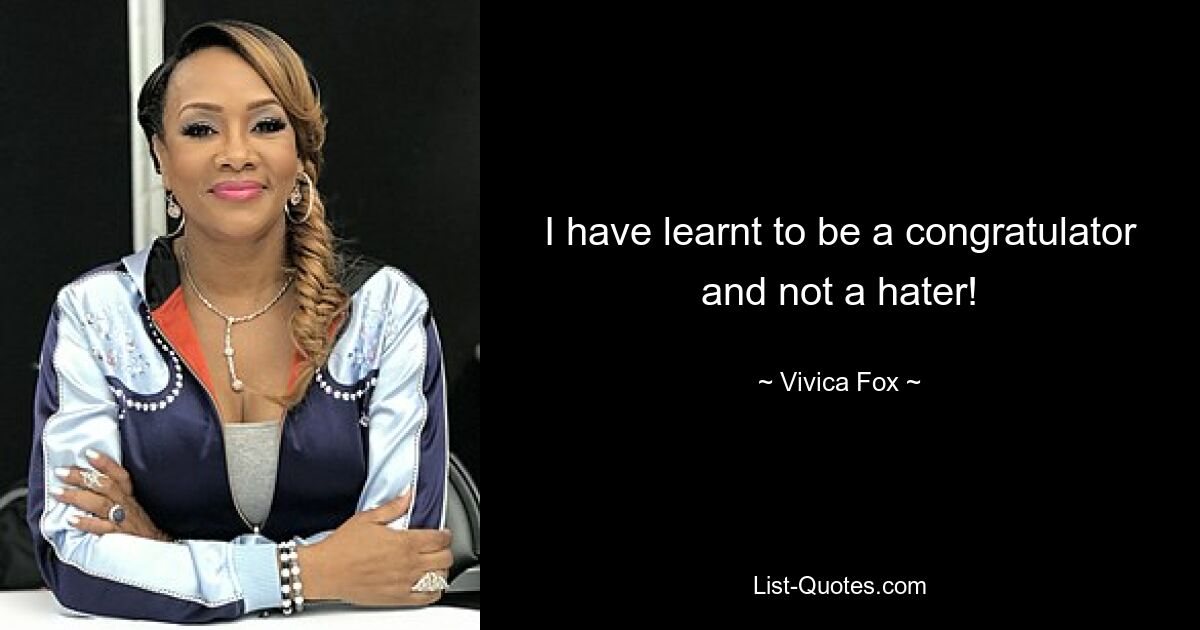 I have learnt to be a congratulator and not a hater! — © Vivica Fox