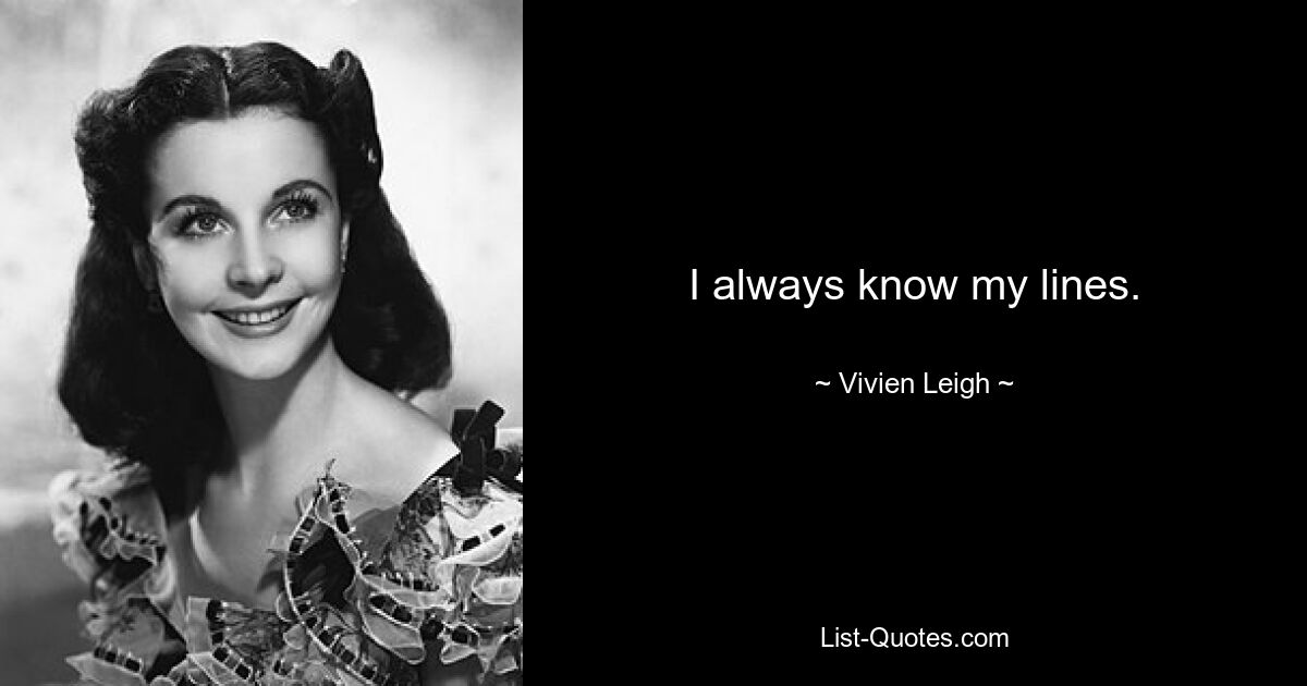 I always know my lines. — © Vivien Leigh