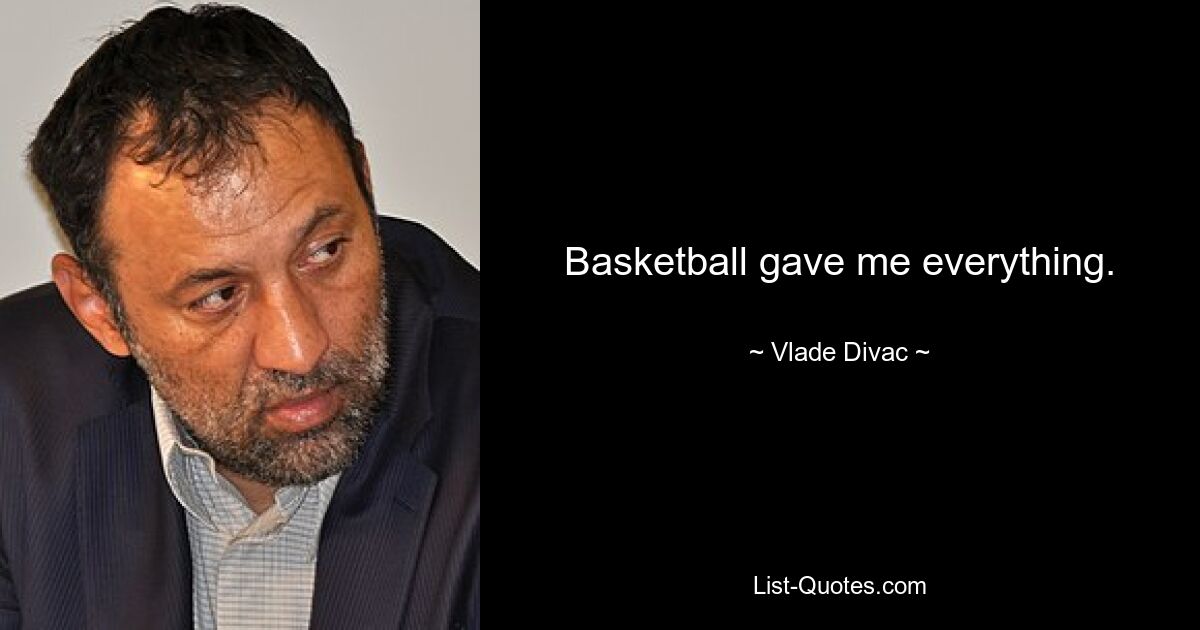 Basketball gave me everything. — © Vlade Divac