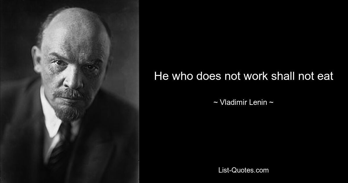 He who does not work shall not eat — © Vladimir Lenin