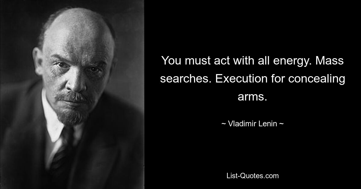 You must act with all energy. Mass searches. Execution for concealing arms. — © Vladimir Lenin