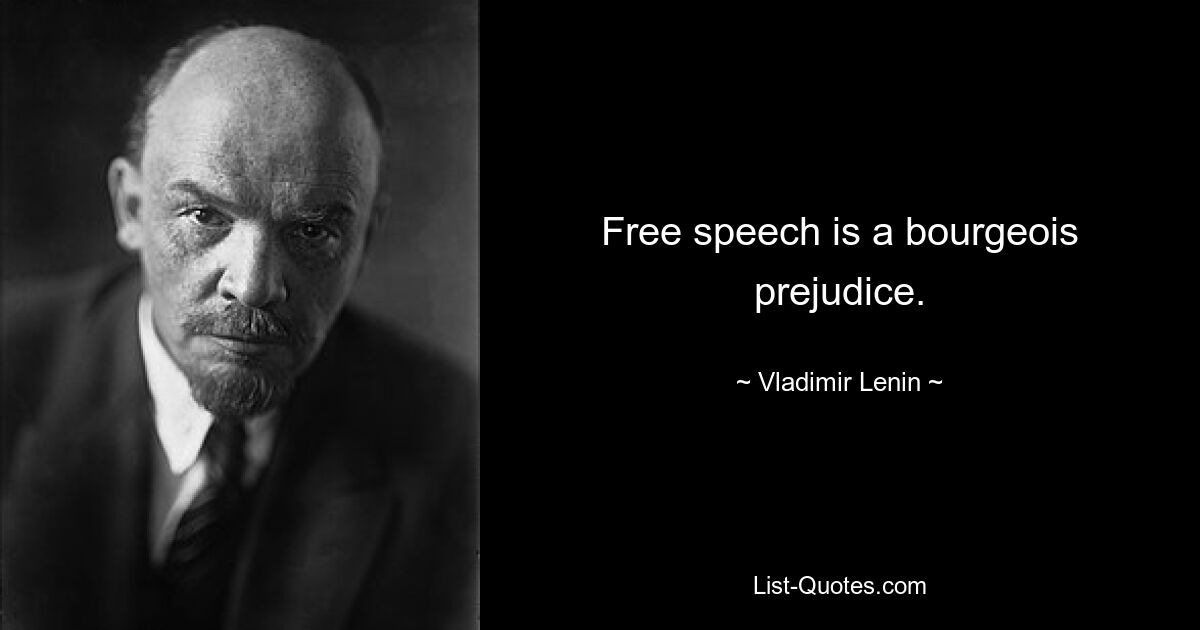 Free speech is a bourgeois prejudice. — © Vladimir Lenin