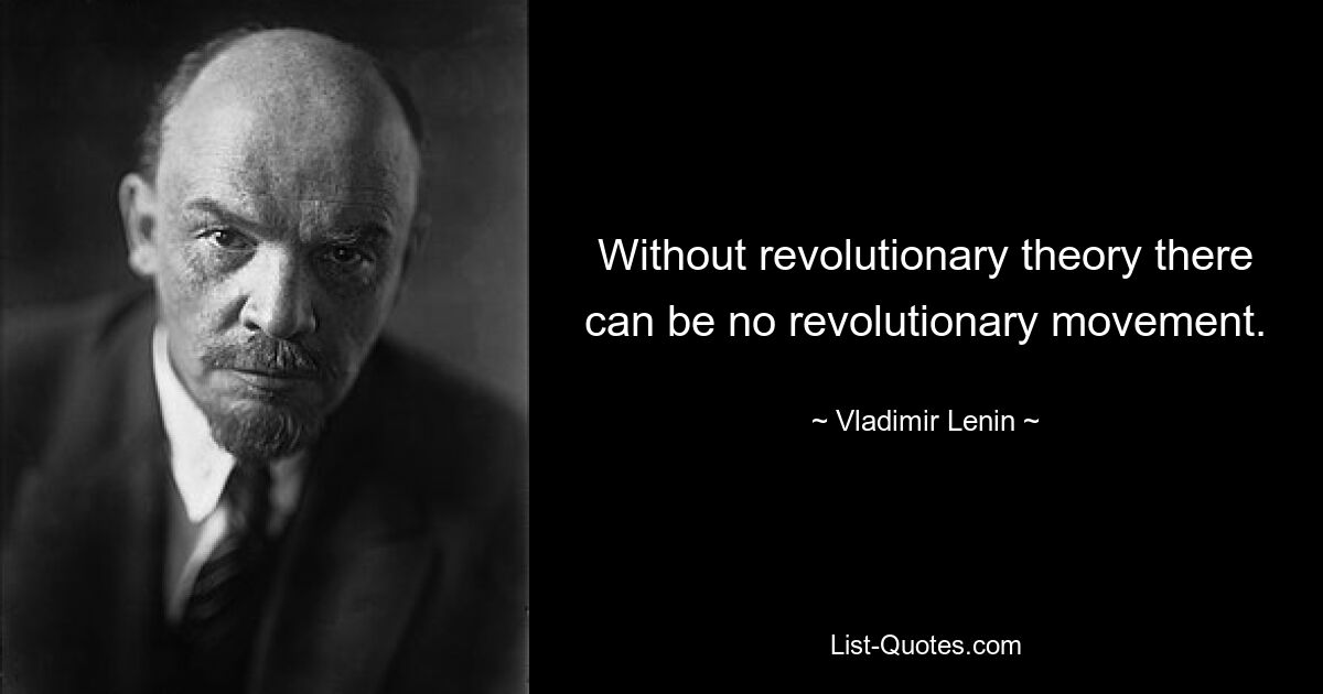 Without revolutionary theory there can be no revolutionary movement. — © Vladimir Lenin