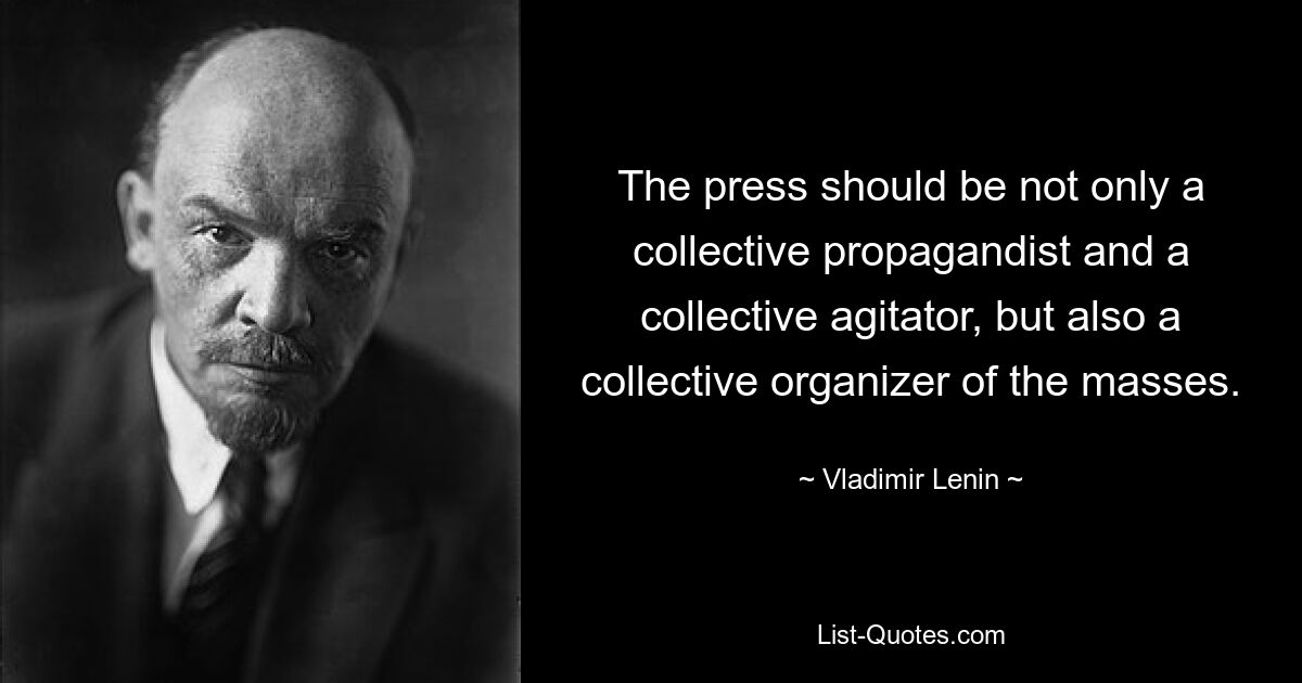 Печать должна быть не только коллективным пропагандистом и коллективным агитатором, но и коллективным организатором масс. — © Владимир Ленин 