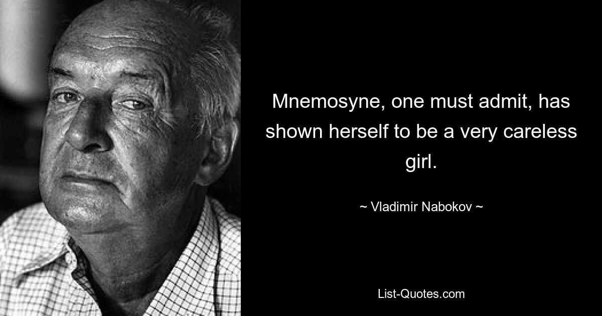 Mnemosyne, one must admit, has shown herself to be a very careless girl. — © Vladimir Nabokov