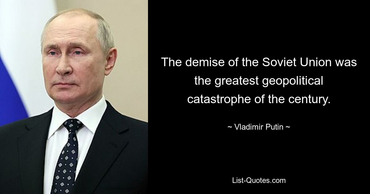 Распад Советского Союза был величайшей геополитической катастрофой века. — © Владимир Путин 