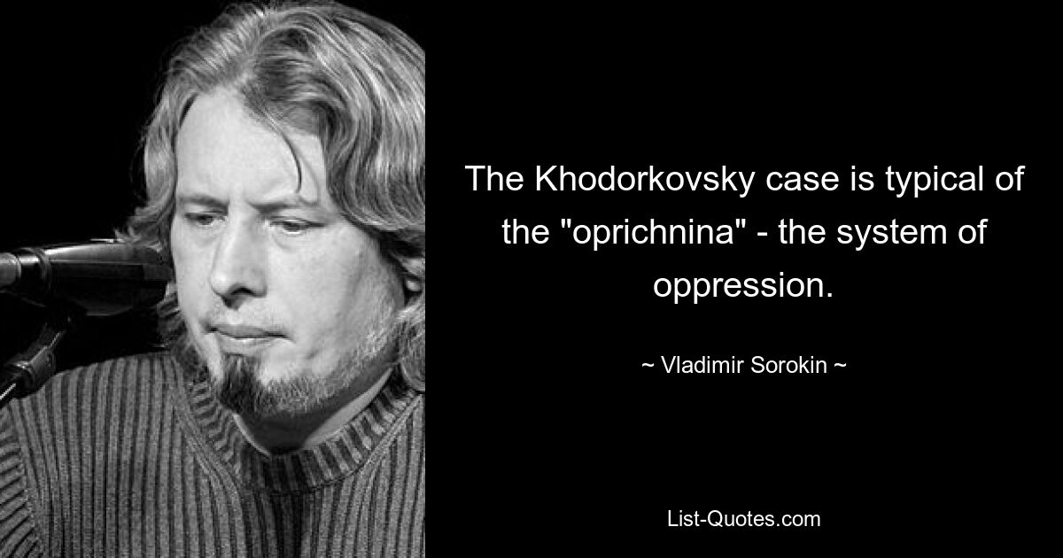 The Khodorkovsky case is typical of the "oprichnina" - the system of oppression. — © Vladimir Sorokin