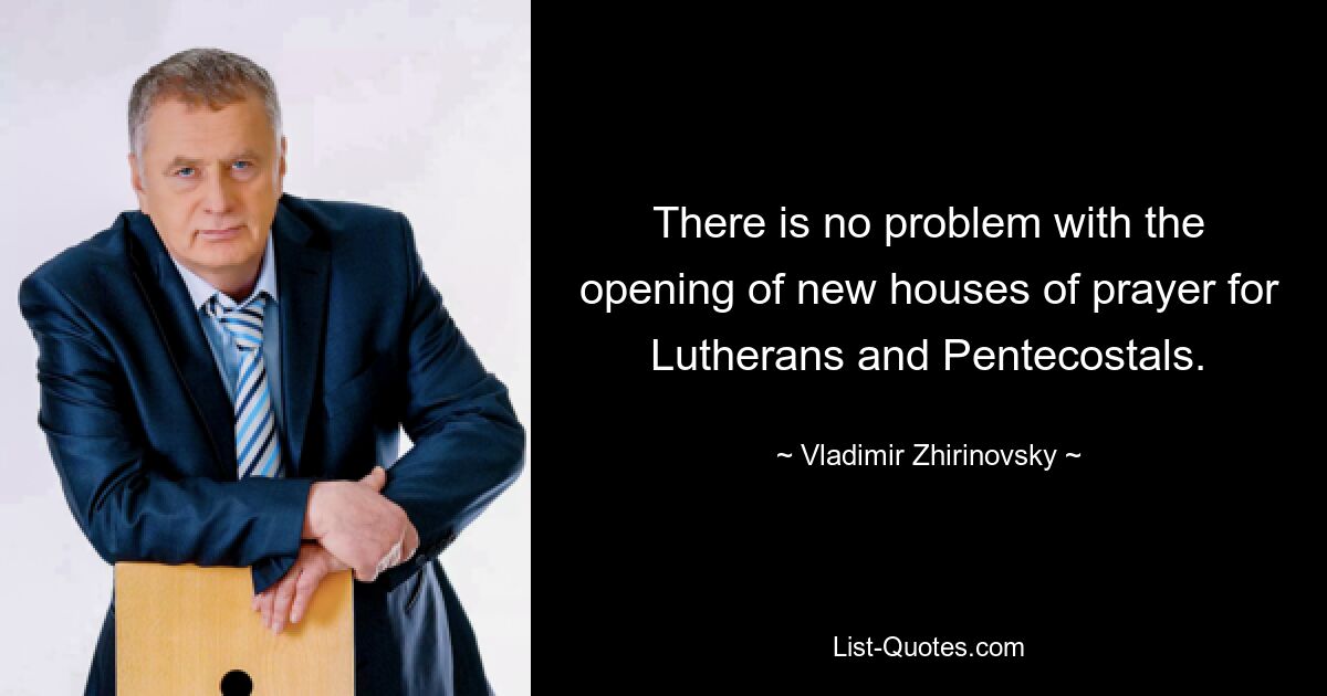 There is no problem with the opening of new houses of prayer for Lutherans and Pentecostals. — © Vladimir Zhirinovsky