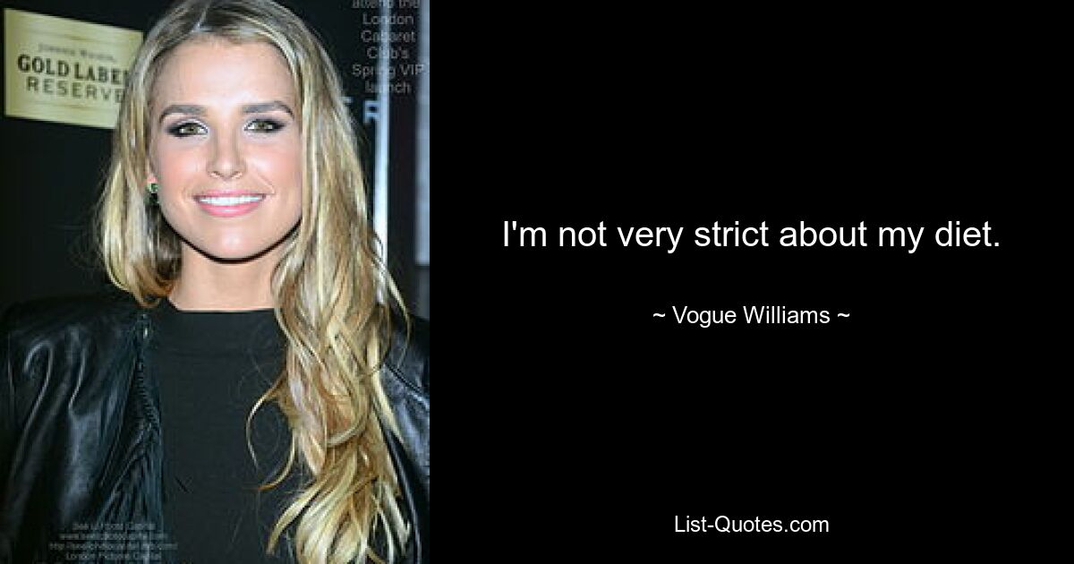 I'm not very strict about my diet. — © Vogue Williams