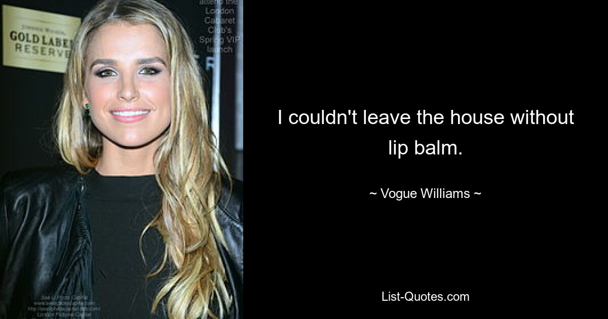 I couldn't leave the house without lip balm. — © Vogue Williams