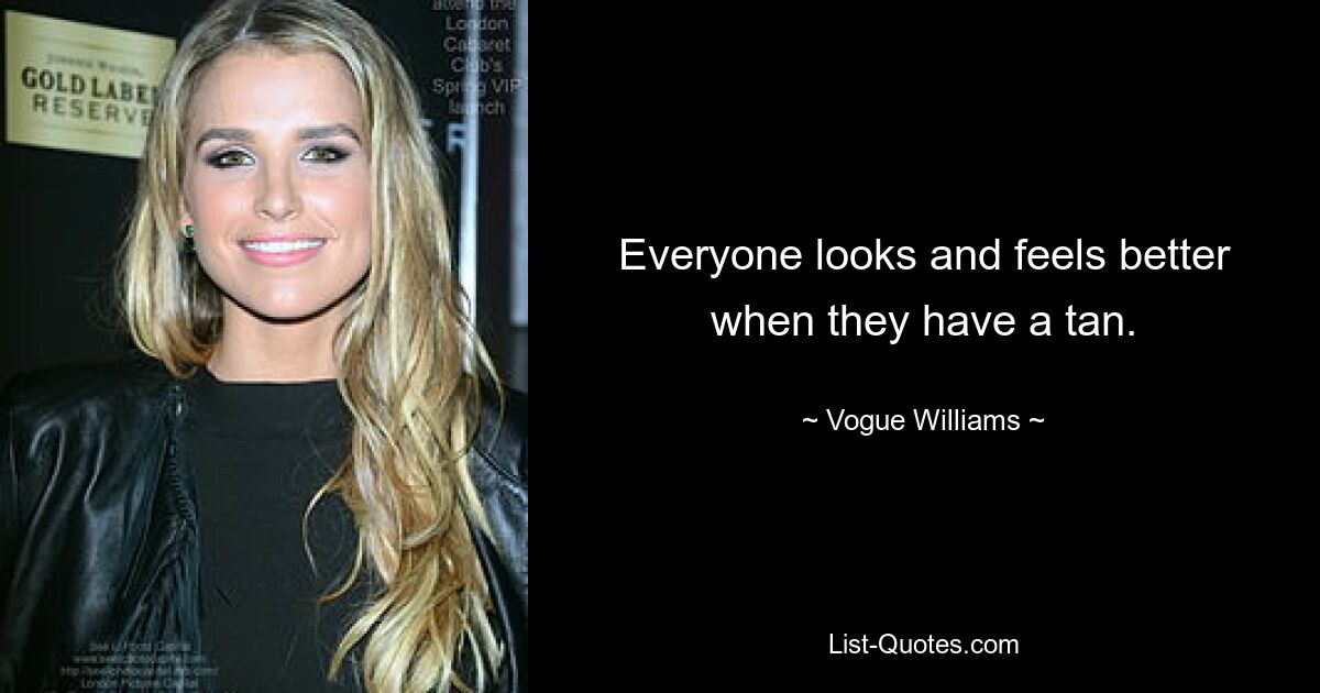 Everyone looks and feels better when they have a tan. — © Vogue Williams