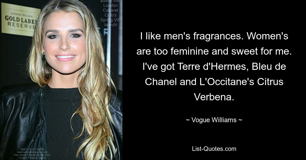 Ich mag Herrendüfte. Frauen sind mir zu feminin und süß. Ich habe Terre d&#39;Hermes, Bleu de Chanel und Citrus Verbena von L&#39;Occitane. — © Vogue Williams