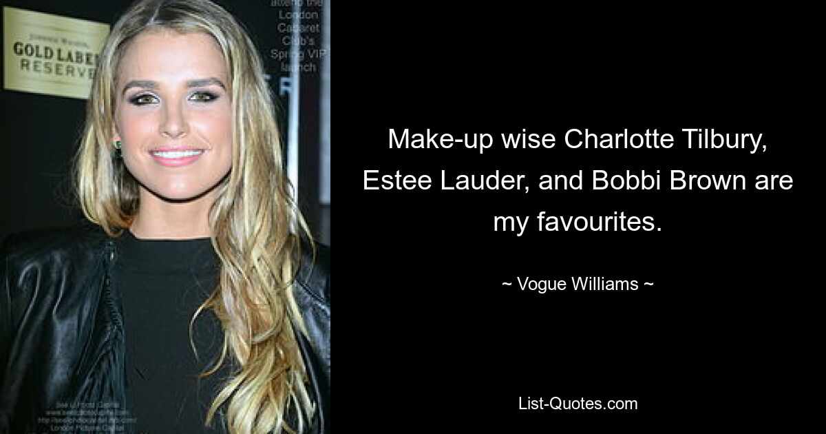 Make-up wise Charlotte Tilbury, Estee Lauder, and Bobbi Brown are my favourites. — © Vogue Williams