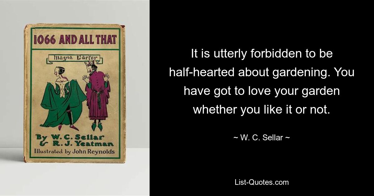 Es ist absolut verboten, bei der Gartenarbeit halbherzig zu sein. Sie müssen Ihren Garten lieben, ob Sie ihn mögen oder nicht. — © WC Sellar