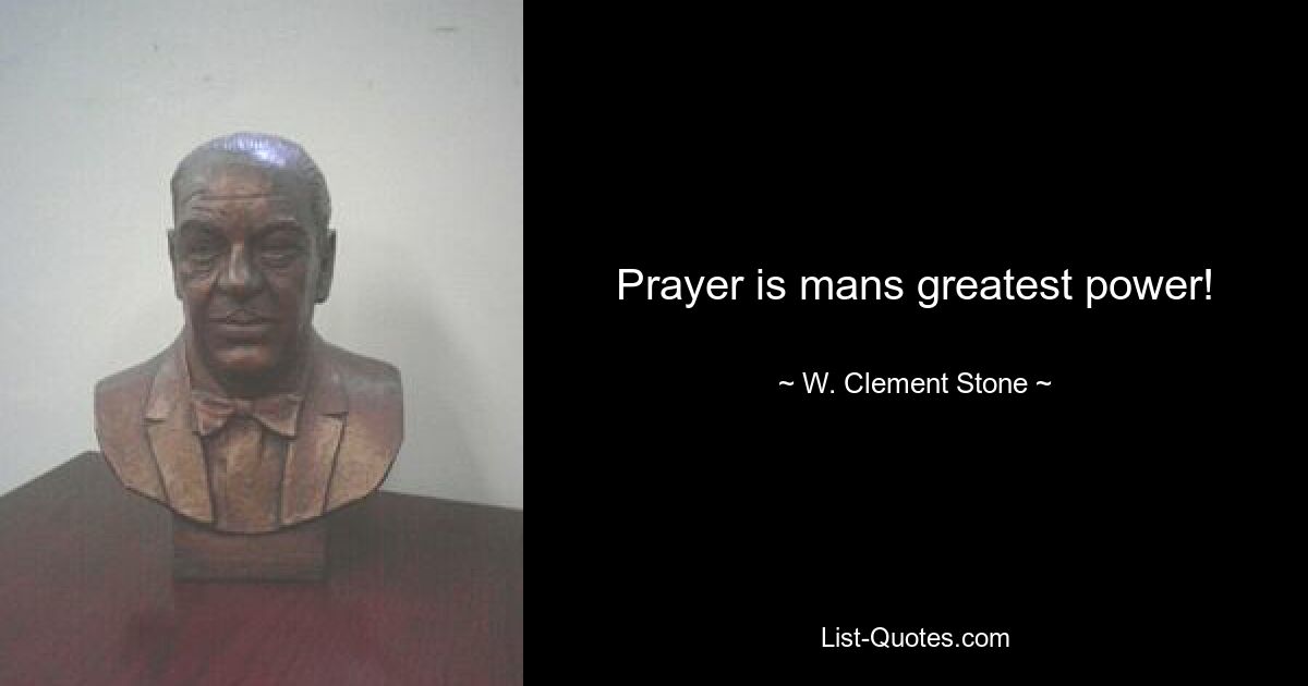 Prayer is mans greatest power! — © W. Clement Stone