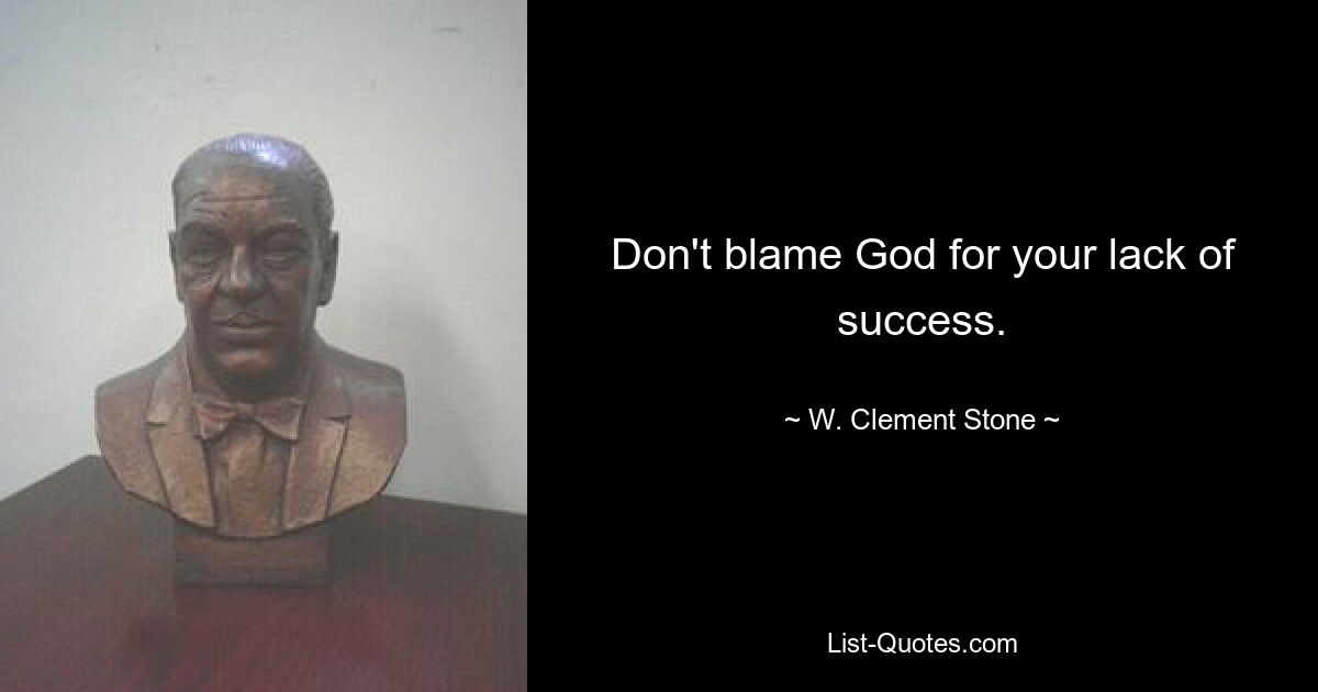 Don't blame God for your lack of success. — © W. Clement Stone