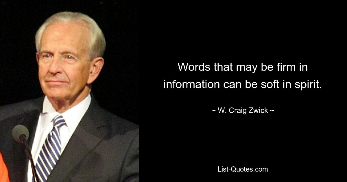 Слова, которые могут быть твердыми в информации, могут быть мягкими по духу. — © В. Крейг Цвик