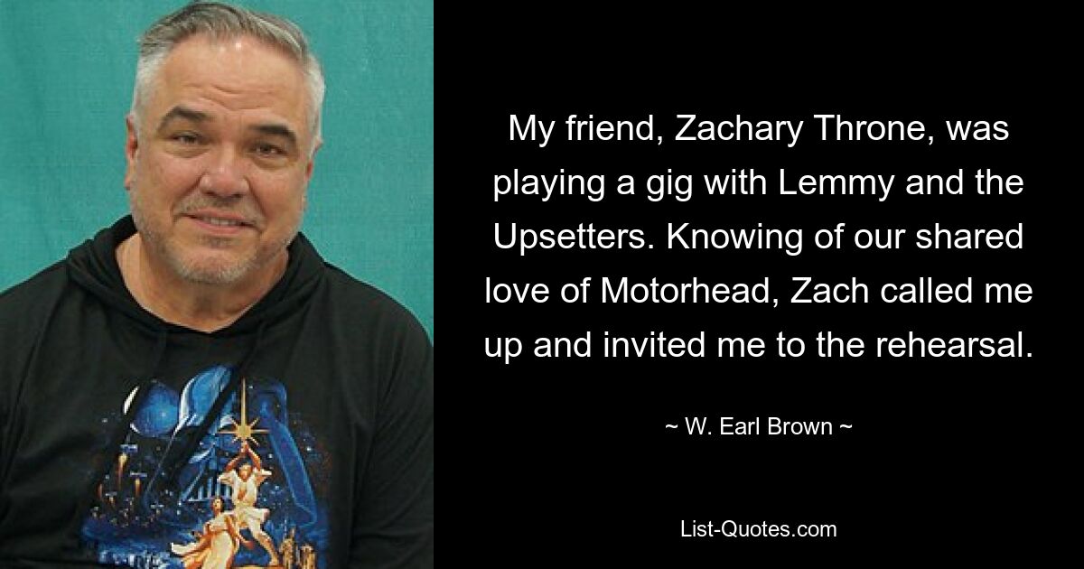 My friend, Zachary Throne, was playing a gig with Lemmy and the Upsetters. Knowing of our shared love of Motorhead, Zach called me up and invited me to the rehearsal. — © W. Earl Brown