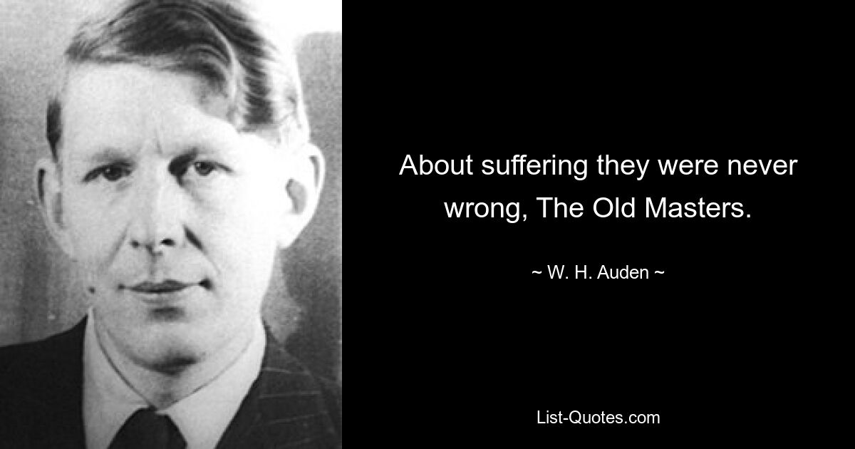 About suffering they were never wrong, The Old Masters. — © W. H. Auden