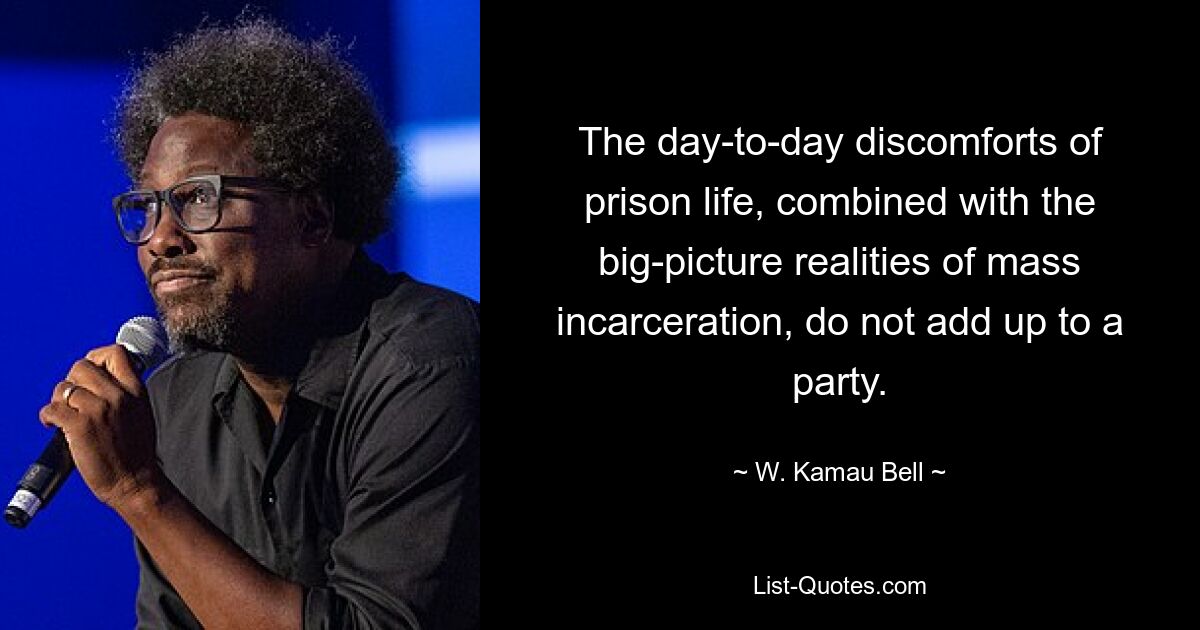 The day-to-day discomforts of prison life, combined with the big-picture realities of mass incarceration, do not add up to a party. — © W. Kamau Bell