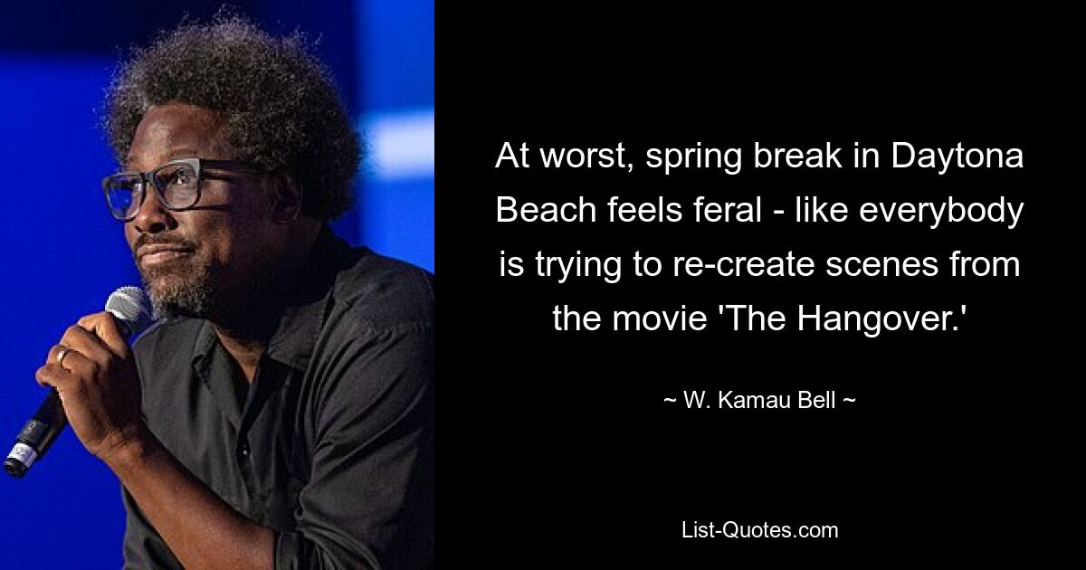 At worst, spring break in Daytona Beach feels feral - like everybody is trying to re-create scenes from the movie 'The Hangover.' — © W. Kamau Bell