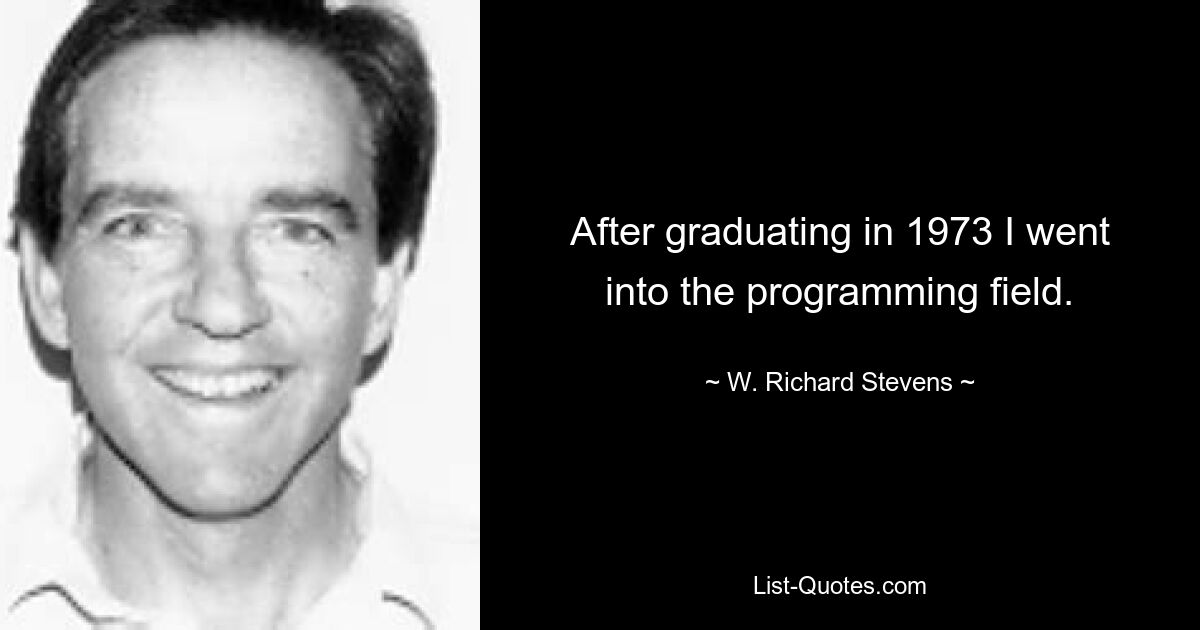 After graduating in 1973 I went into the programming field. — © W. Richard Stevens