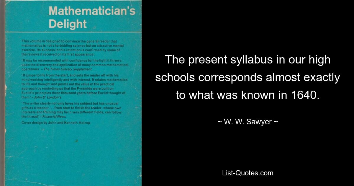 The present syllabus in our high schools corresponds almost exactly to what was known in 1640. — © W. W. Sawyer