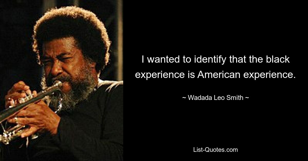 Ich wollte erkennen, dass die Erfahrung der Schwarzen eine amerikanische Erfahrung ist. — © Wadada Leo Smith