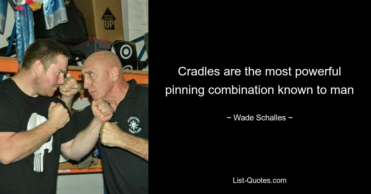 Cradles are the most powerful pinning combination known to man — © Wade Schalles