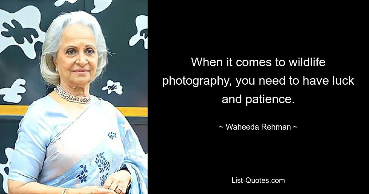 When it comes to wildlife photography, you need to have luck and patience. — © Waheeda Rehman