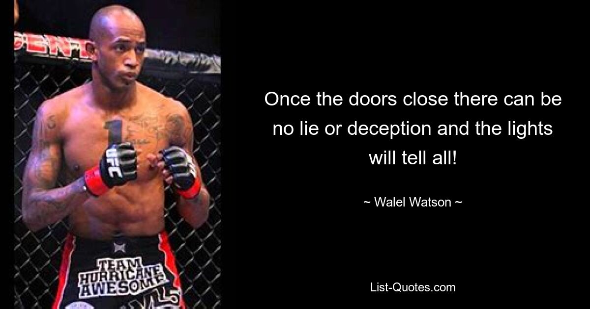 Once the doors close there can be no lie or deception and the lights will tell all! — © Walel Watson