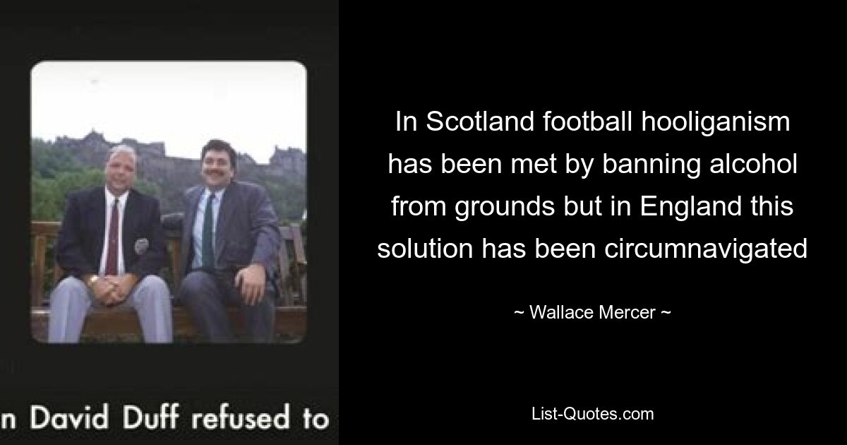 In Scotland football hooliganism has been met by banning alcohol from grounds but in England this solution has been circumnavigated — © Wallace Mercer