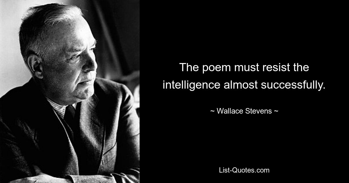 The poem must resist the intelligence almost successfully. — © Wallace Stevens