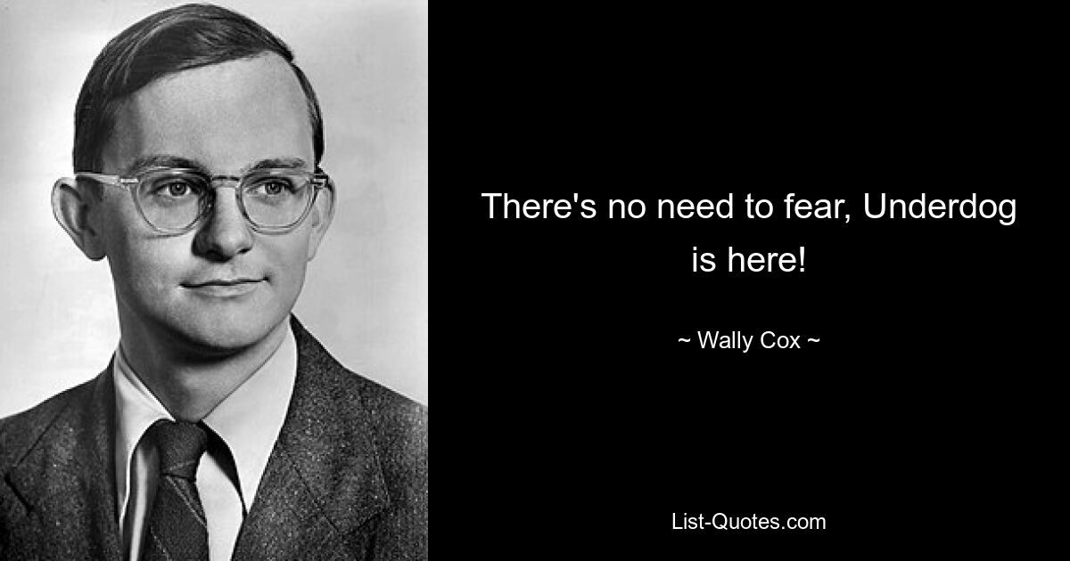 There's no need to fear, Underdog is here! — © Wally Cox