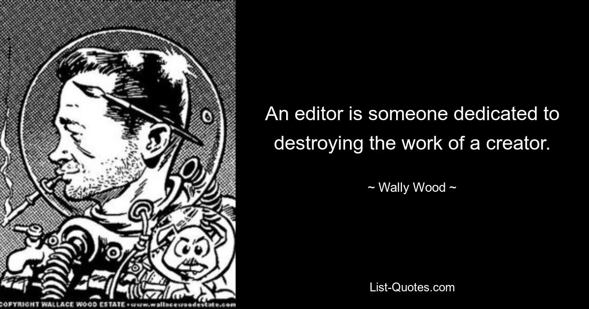 An editor is someone dedicated to destroying the work of a creator. — © Wally Wood